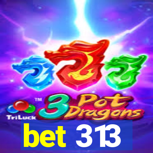 bet 313